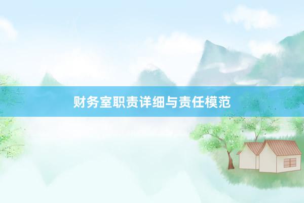 财务室职责详细与责任模范